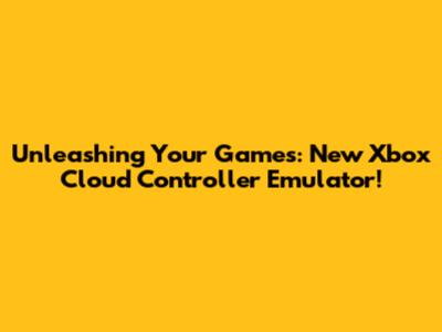 Unleashing Your Games: New Xbox Cloud Controller Emulator!