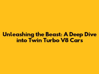 Unleashing the Beast: A Deep Dive into Twin Turbo V8 Cars