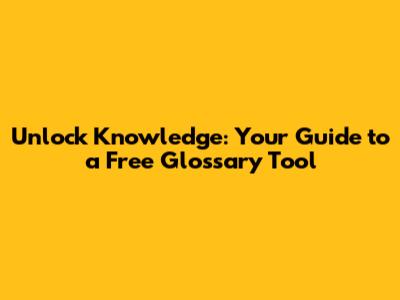 Unlock Knowledge: Your Guide to a Free Glossary Tool
