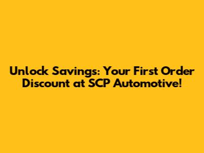 Unlock Savings: Your First Order Discount at SCP Automotive!
