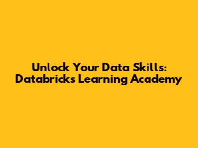 Unlock Your Data Skills: Databricks Learning Academy