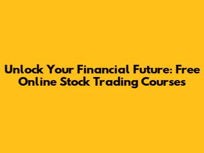 Unlock Your Financial Future: Free Online Stock Trading Courses
