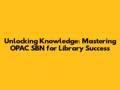 Unlocking Knowledge: Mastering OPAC SBN for Library Success