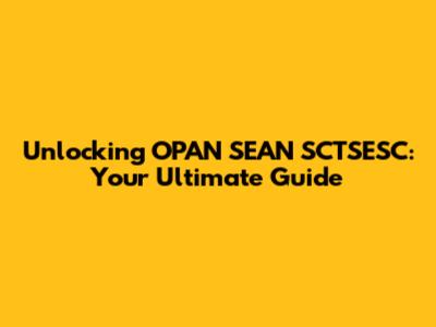 Unlocking OPAN SEAN SCTSESC: Your Ultimate Guide