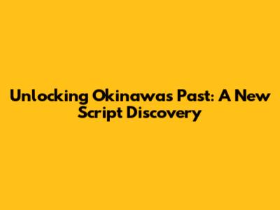 Unlocking Okinawa's Past: A New Script Discovery