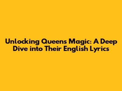 Unlocking Queen's Magic: A Deep Dive into Their English Lyrics