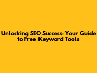 Unlocking SEO Success: Your Guide to Free iKeyword Tools