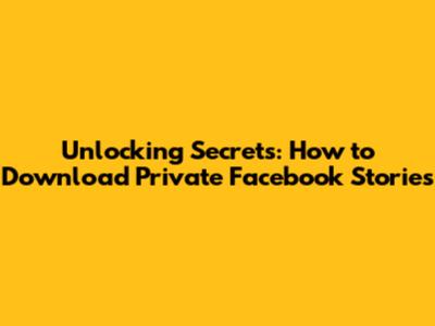 Unlocking Secrets: How to Download Private Facebook Stories