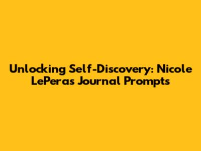 Unlocking Self-Discovery: Nicole LePera's Journal Prompts