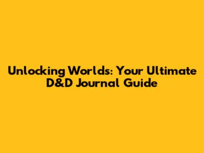 Unlocking Worlds: Your Ultimate D&D Journal Guide