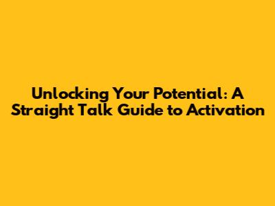 Unlocking Your Potential: A Straight Talk Guide to Activation