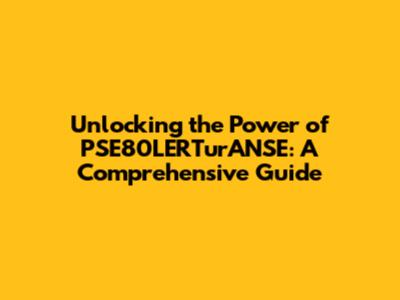 Unlocking the Power of PSE80LERTurANSE: A Comprehensive Guide