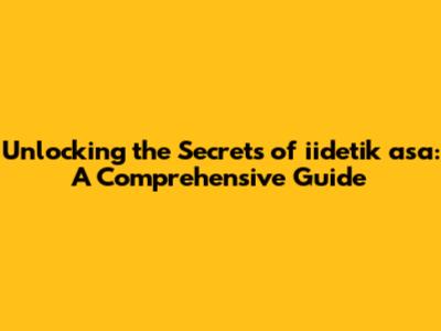 Unlocking the Secrets of iidetik asa: A Comprehensive Guide