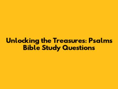 Unlocking the Treasures: Psalms Bible Study Questions