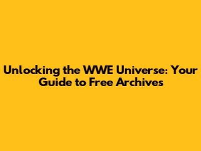 Unlocking the WWE Universe: Your Guide to Free Archives