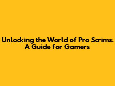 Unlocking the World of Pro Scrims: A Guide for Gamers