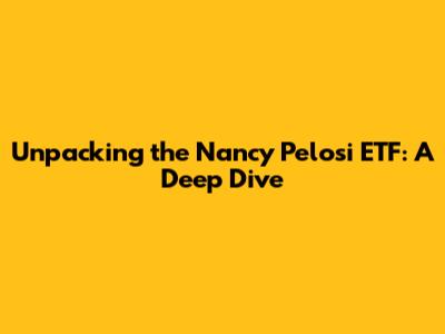 Unpacking the Nancy Pelosi ETF: A Deep Dive