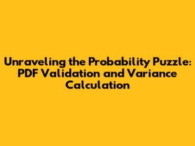 Unraveling the Probability Puzzle: PDF Validation and Variance Calculation