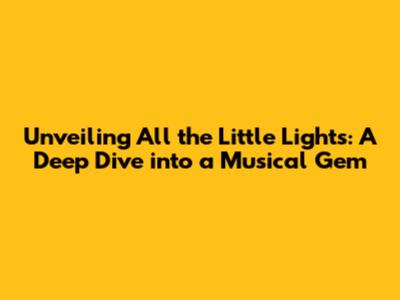 Unveiling 'All the Little Lights': A Deep Dive into a Musical Gem