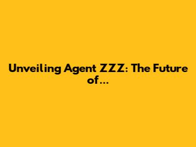 Unveiling Agent ZZZ: The Future of...