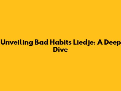 Unveiling Bad Habits Liedje: A Deep Dive