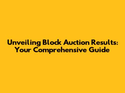 Unveiling Block Auction Results: Your Comprehensive Guide