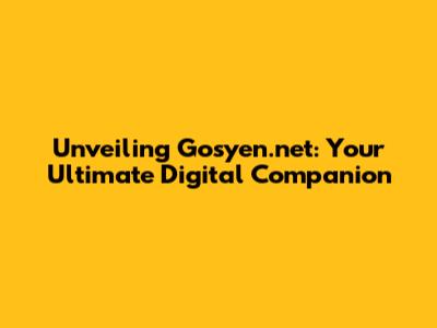 Unveiling Gosyen.net: Your Ultimate Digital Companion