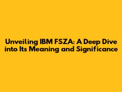 Unveiling IBM FSZA: A Deep Dive into Its Meaning and Significance