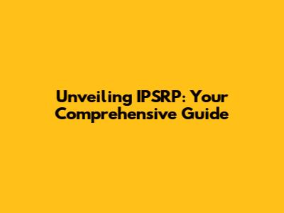 Unveiling IPSRP: Your Comprehensive Guide