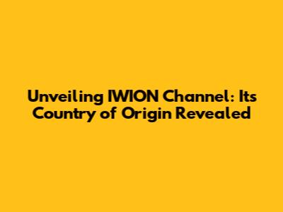 Unveiling IWION Channel: Its Country of Origin Revealed