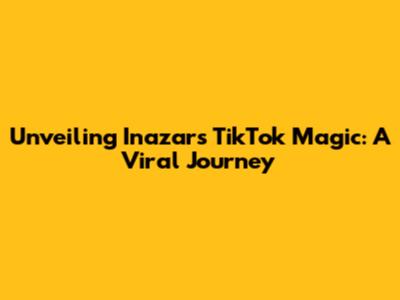 Unveiling Inazar's TikTok Magic: A Viral Journey