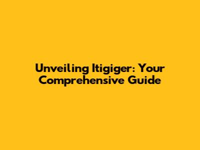 Unveiling Itigiger: Your Comprehensive Guide