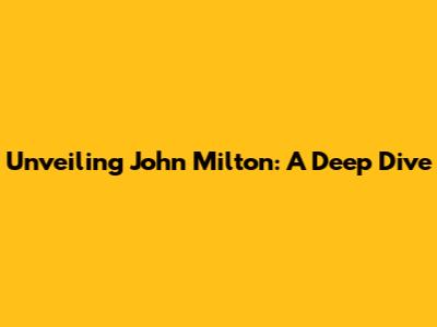 Unveiling John Milton: A Deep Dive
