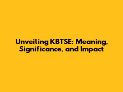 Unveiling KBTSE: Meaning, Significance, and Impact