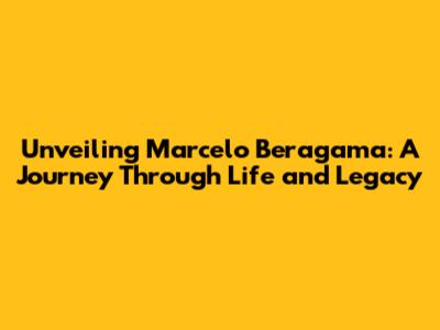 Unveiling Marcelo Beragama: A Journey Through Life and Legacy