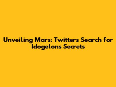 Unveiling Mars: Twitter's Search for Idogelon's Secrets
