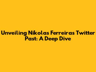Unveiling Nikolas Ferreira's Twitter Past: A Deep Dive