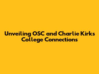 Unveiling OSC and Charlie Kirk's College Connections