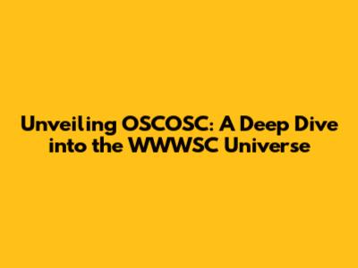 Unveiling OSCOSC: A Deep Dive into the WWWSC Universe
