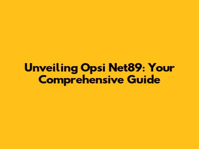 Unveiling Opsi Net89: Your Comprehensive Guide