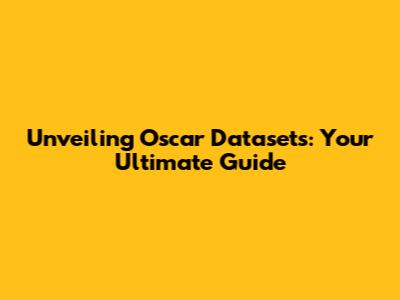 Unveiling Oscar Datasets: Your Ultimate Guide