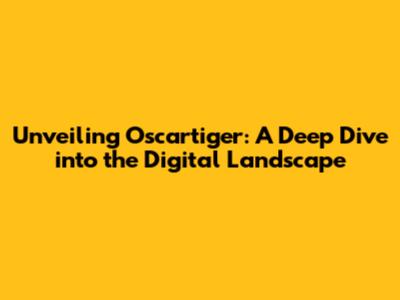Unveiling Oscartiger: A Deep Dive into the Digital Landscape