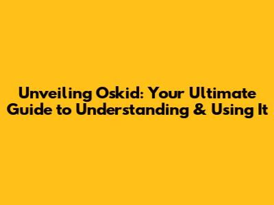 Unveiling Oskid: Your Ultimate Guide to Understanding & Using It