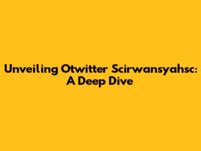 Unveiling Otwitter Scirwansyahsc: A Deep Dive