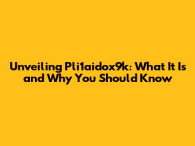 Unveiling Pli1aidox9k: What It Is and Why You Should Know
