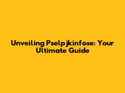 Unveiling Pselpjkinfose: Your Ultimate Guide