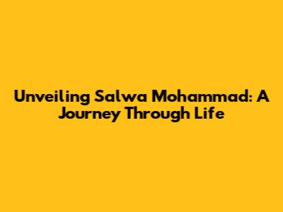 Unveiling Salwa Mohammad: A Journey Through Life
