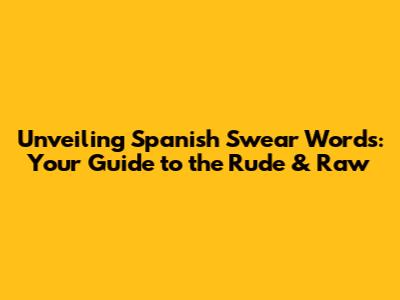 Unveiling Spanish Swear Words: Your Guide to the Rude & Raw