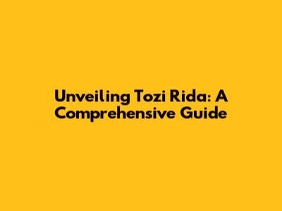 Unveiling Tozi Rida: A Comprehensive Guide