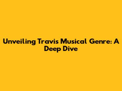 Unveiling Travis' Musical Genre: A Deep Dive